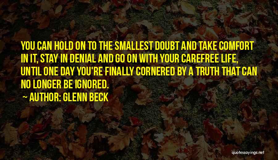 Glenn Beck Quotes: You Can Hold On To The Smallest Doubt And Take Comfort In It, Stay In Denial And Go On With