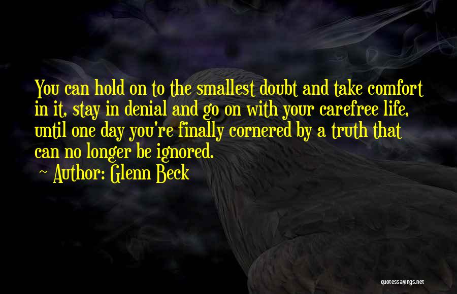 Glenn Beck Quotes: You Can Hold On To The Smallest Doubt And Take Comfort In It, Stay In Denial And Go On With