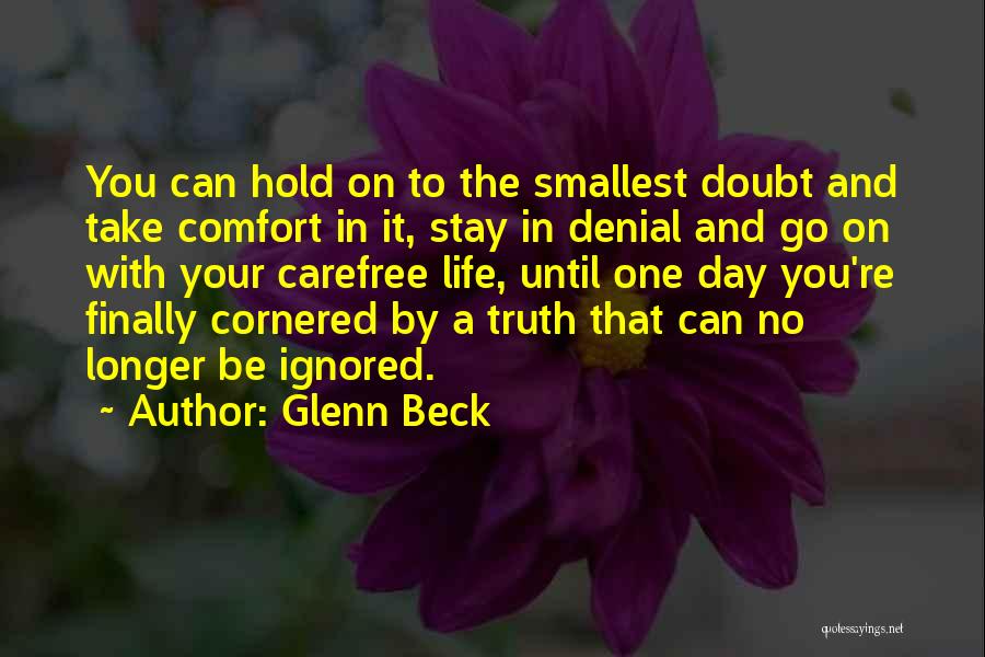 Glenn Beck Quotes: You Can Hold On To The Smallest Doubt And Take Comfort In It, Stay In Denial And Go On With