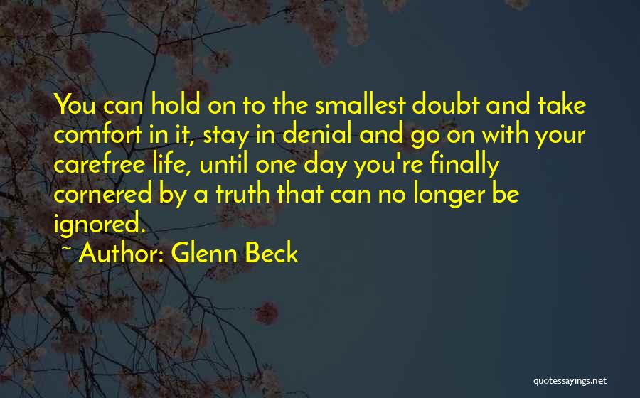 Glenn Beck Quotes: You Can Hold On To The Smallest Doubt And Take Comfort In It, Stay In Denial And Go On With