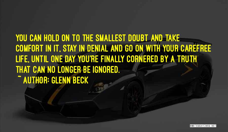 Glenn Beck Quotes: You Can Hold On To The Smallest Doubt And Take Comfort In It, Stay In Denial And Go On With