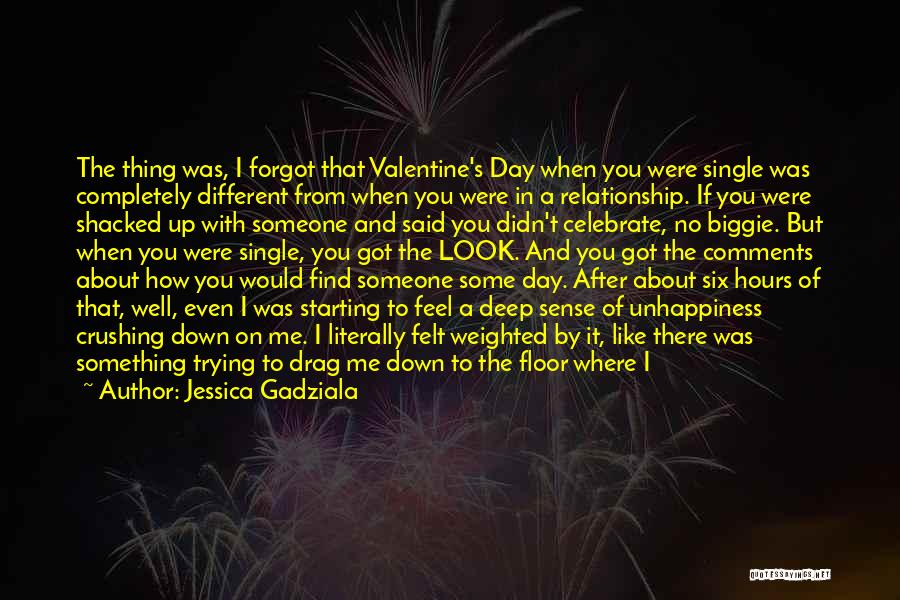 Jessica Gadziala Quotes: The Thing Was, I Forgot That Valentine's Day When You Were Single Was Completely Different From When You Were In