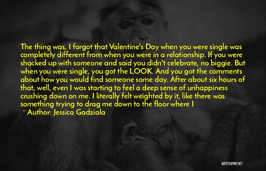 Jessica Gadziala Quotes: The Thing Was, I Forgot That Valentine's Day When You Were Single Was Completely Different From When You Were In