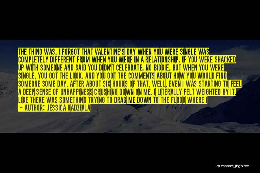 Jessica Gadziala Quotes: The Thing Was, I Forgot That Valentine's Day When You Were Single Was Completely Different From When You Were In