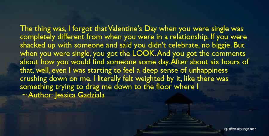 Jessica Gadziala Quotes: The Thing Was, I Forgot That Valentine's Day When You Were Single Was Completely Different From When You Were In