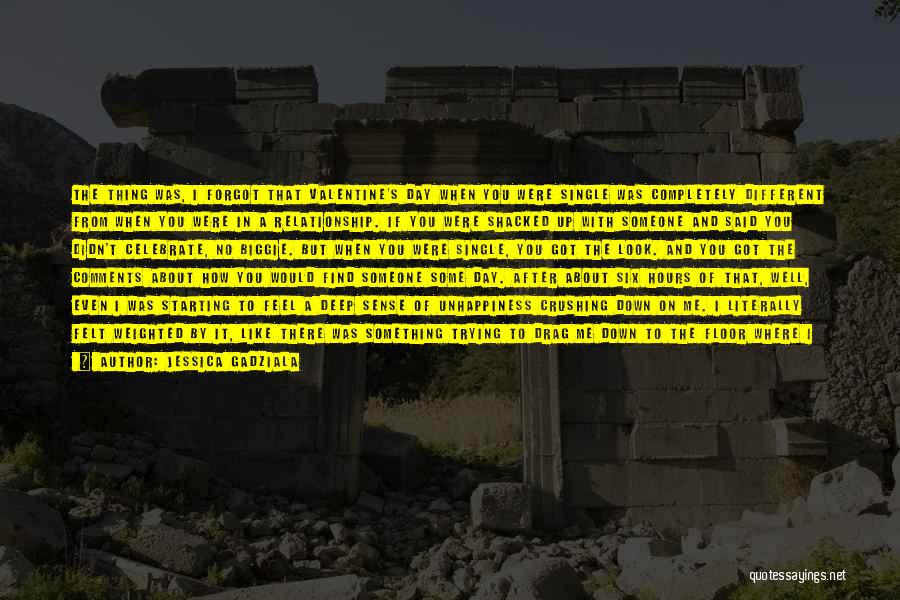 Jessica Gadziala Quotes: The Thing Was, I Forgot That Valentine's Day When You Were Single Was Completely Different From When You Were In