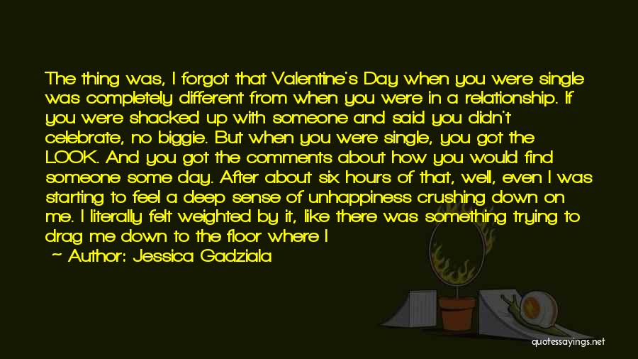 Jessica Gadziala Quotes: The Thing Was, I Forgot That Valentine's Day When You Were Single Was Completely Different From When You Were In