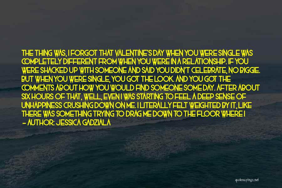 Jessica Gadziala Quotes: The Thing Was, I Forgot That Valentine's Day When You Were Single Was Completely Different From When You Were In