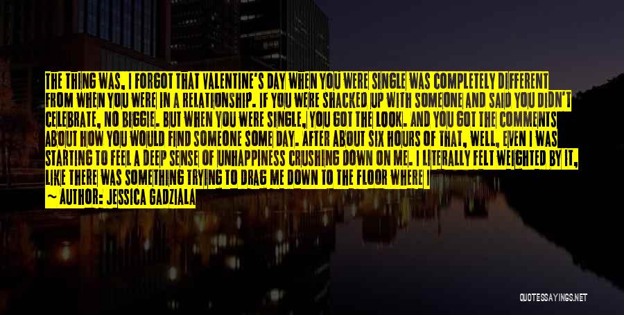 Jessica Gadziala Quotes: The Thing Was, I Forgot That Valentine's Day When You Were Single Was Completely Different From When You Were In