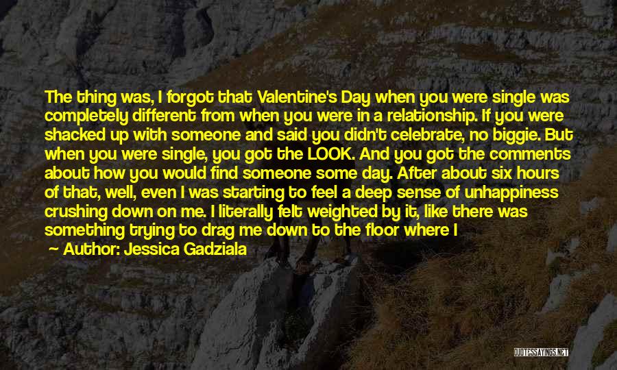 Jessica Gadziala Quotes: The Thing Was, I Forgot That Valentine's Day When You Were Single Was Completely Different From When You Were In