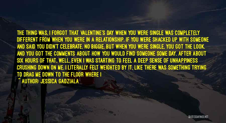 Jessica Gadziala Quotes: The Thing Was, I Forgot That Valentine's Day When You Were Single Was Completely Different From When You Were In