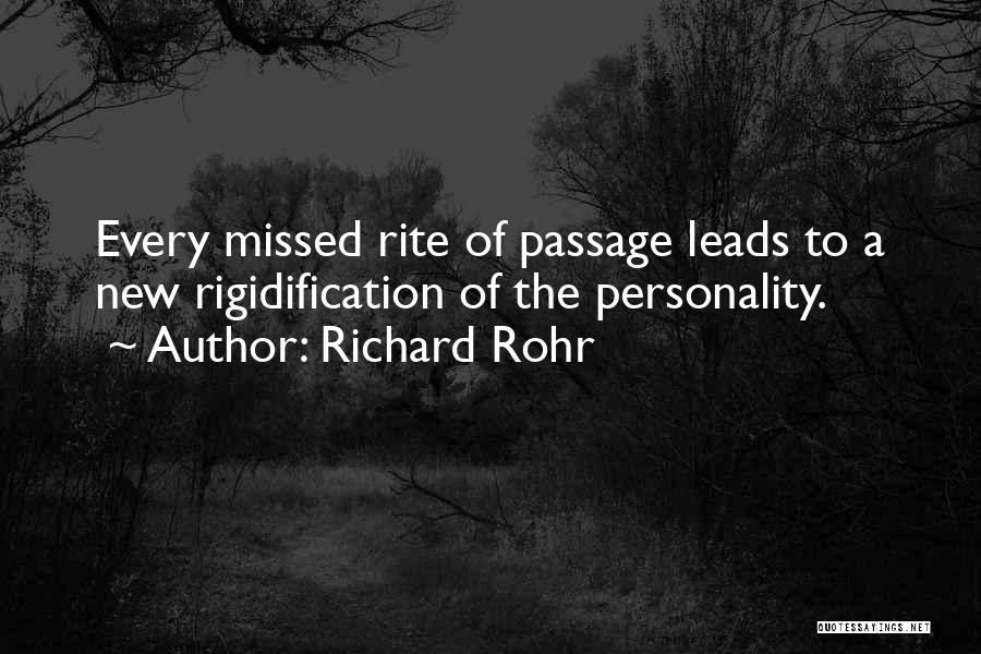 Richard Rohr Quotes: Every Missed Rite Of Passage Leads To A New Rigidification Of The Personality.