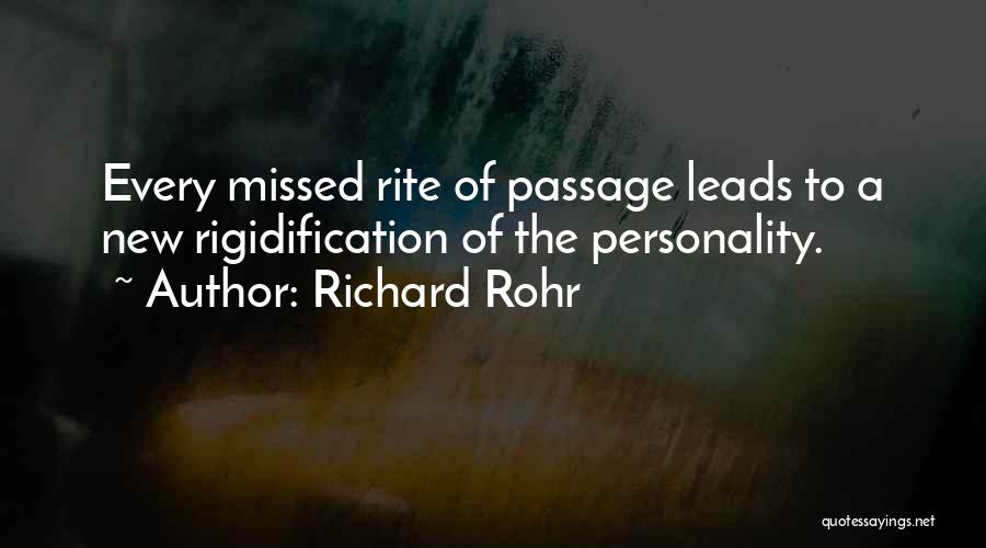 Richard Rohr Quotes: Every Missed Rite Of Passage Leads To A New Rigidification Of The Personality.