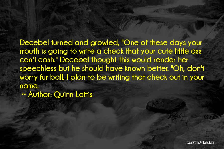 Quinn Loftis Quotes: Decebel Turned And Growled, One Of These Days Your Mouth Is Going To Write A Check That Your Cute Little