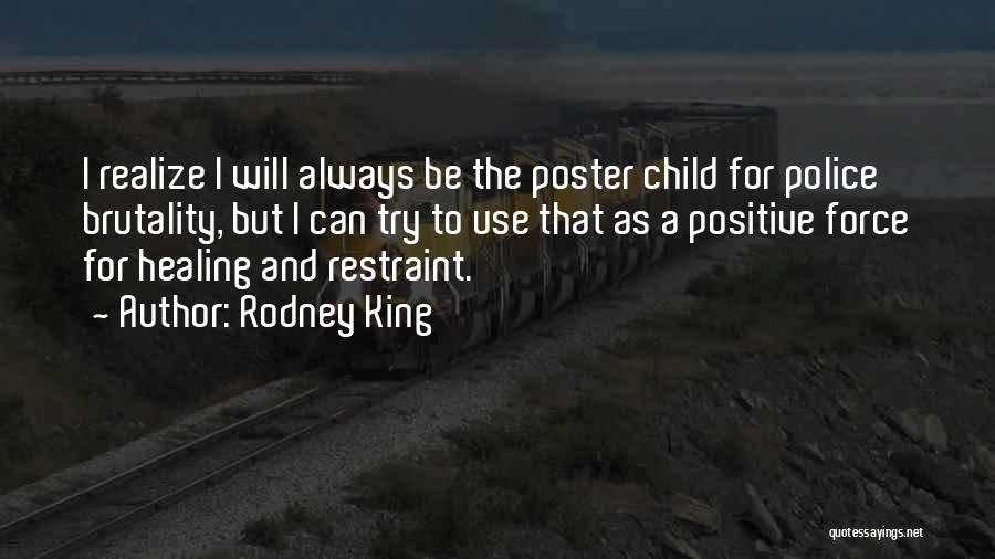 Rodney King Quotes: I Realize I Will Always Be The Poster Child For Police Brutality, But I Can Try To Use That As