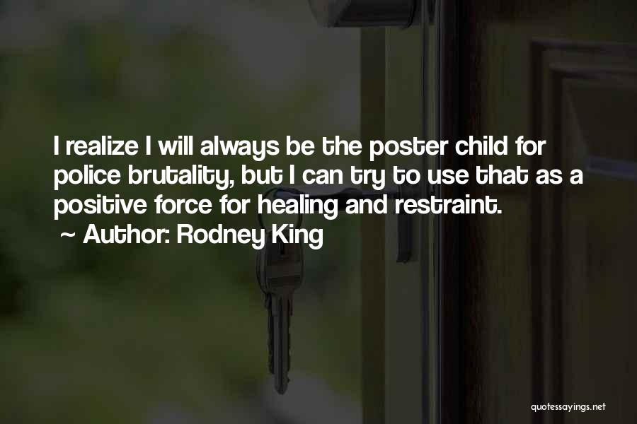 Rodney King Quotes: I Realize I Will Always Be The Poster Child For Police Brutality, But I Can Try To Use That As