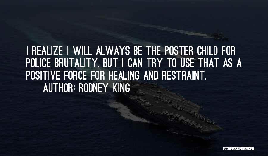 Rodney King Quotes: I Realize I Will Always Be The Poster Child For Police Brutality, But I Can Try To Use That As