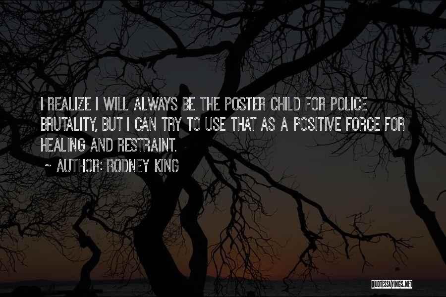 Rodney King Quotes: I Realize I Will Always Be The Poster Child For Police Brutality, But I Can Try To Use That As