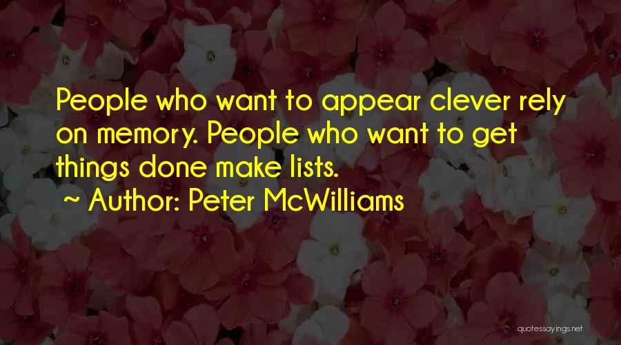 Peter McWilliams Quotes: People Who Want To Appear Clever Rely On Memory. People Who Want To Get Things Done Make Lists.