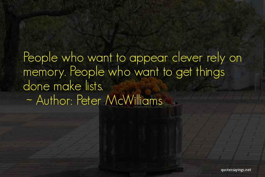 Peter McWilliams Quotes: People Who Want To Appear Clever Rely On Memory. People Who Want To Get Things Done Make Lists.