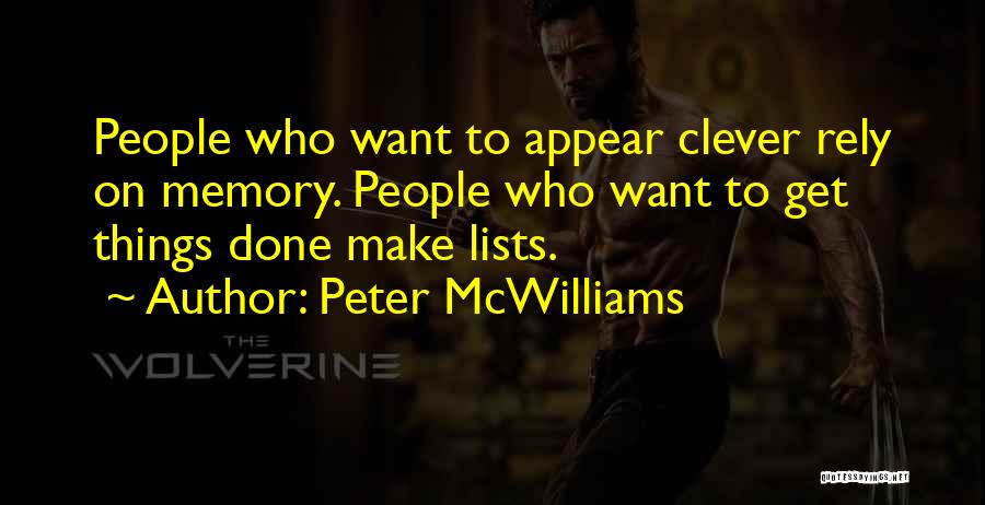 Peter McWilliams Quotes: People Who Want To Appear Clever Rely On Memory. People Who Want To Get Things Done Make Lists.