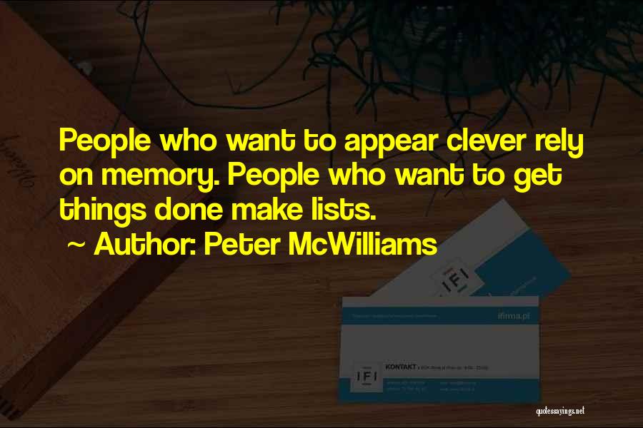 Peter McWilliams Quotes: People Who Want To Appear Clever Rely On Memory. People Who Want To Get Things Done Make Lists.