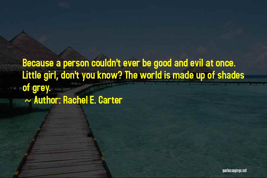 Rachel E. Carter Quotes: Because A Person Couldn't Ever Be Good And Evil At Once. Little Girl, Don't You Know? The World Is Made