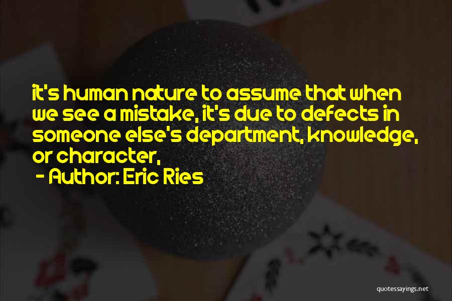 Eric Ries Quotes: It's Human Nature To Assume That When We See A Mistake, It's Due To Defects In Someone Else's Department, Knowledge,