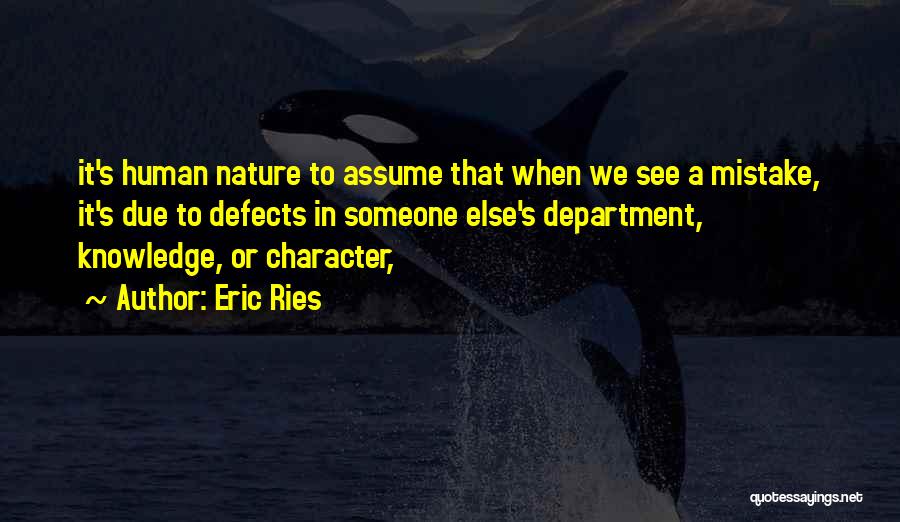 Eric Ries Quotes: It's Human Nature To Assume That When We See A Mistake, It's Due To Defects In Someone Else's Department, Knowledge,