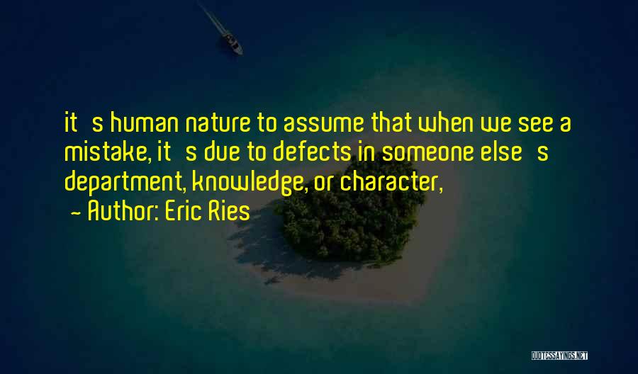 Eric Ries Quotes: It's Human Nature To Assume That When We See A Mistake, It's Due To Defects In Someone Else's Department, Knowledge,