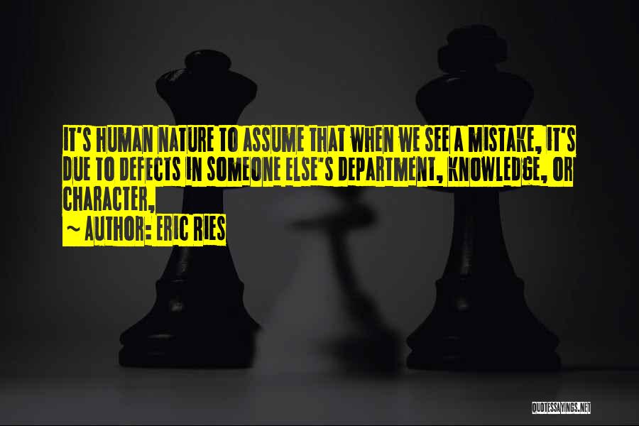 Eric Ries Quotes: It's Human Nature To Assume That When We See A Mistake, It's Due To Defects In Someone Else's Department, Knowledge,