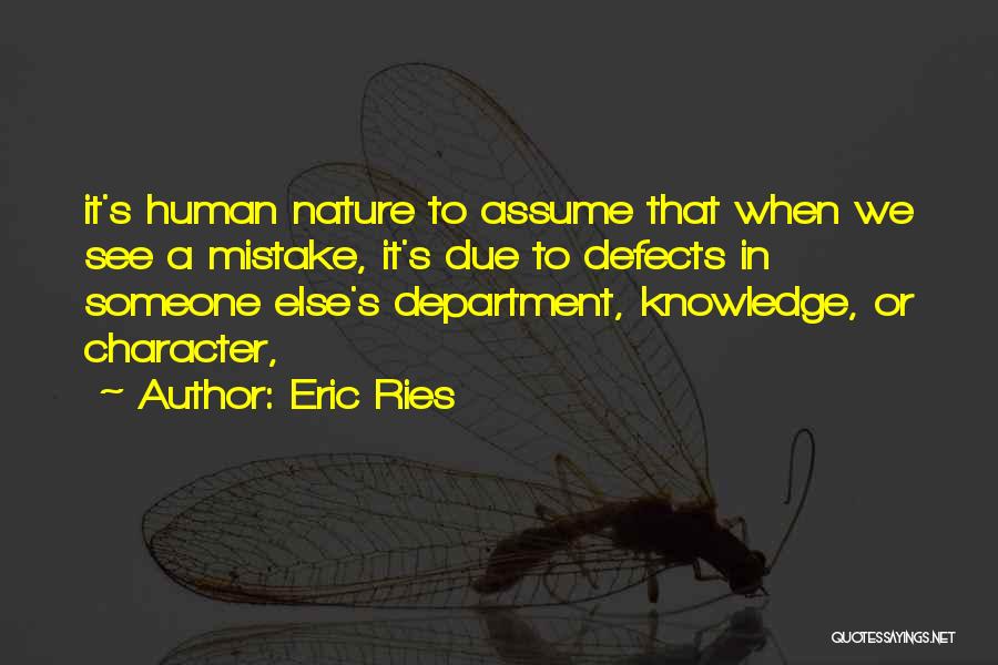 Eric Ries Quotes: It's Human Nature To Assume That When We See A Mistake, It's Due To Defects In Someone Else's Department, Knowledge,