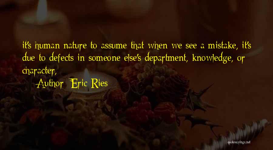 Eric Ries Quotes: It's Human Nature To Assume That When We See A Mistake, It's Due To Defects In Someone Else's Department, Knowledge,