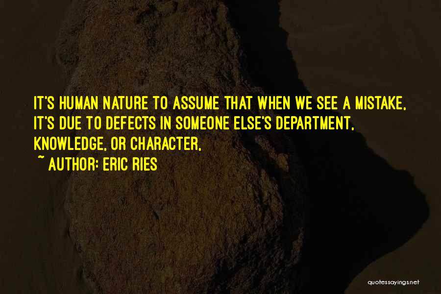 Eric Ries Quotes: It's Human Nature To Assume That When We See A Mistake, It's Due To Defects In Someone Else's Department, Knowledge,