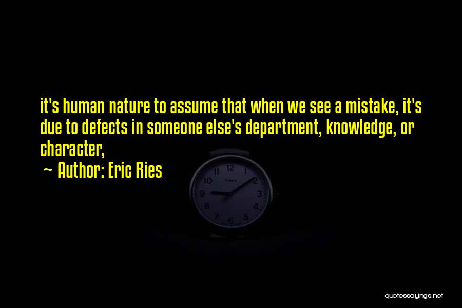 Eric Ries Quotes: It's Human Nature To Assume That When We See A Mistake, It's Due To Defects In Someone Else's Department, Knowledge,