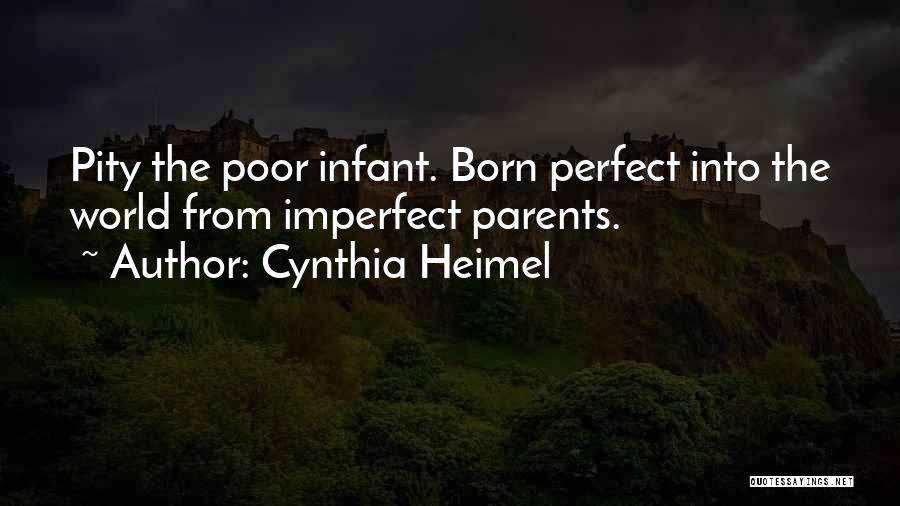 Cynthia Heimel Quotes: Pity The Poor Infant. Born Perfect Into The World From Imperfect Parents.