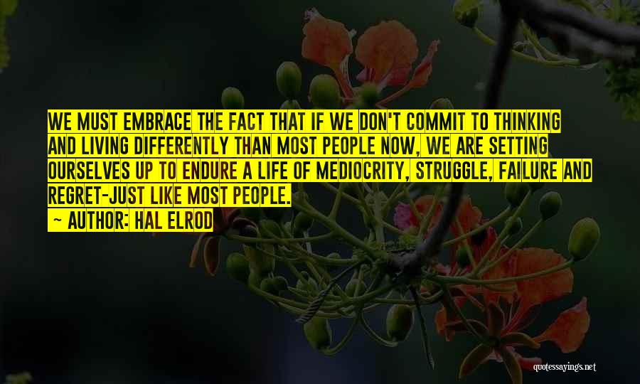 Hal Elrod Quotes: We Must Embrace The Fact That If We Don't Commit To Thinking And Living Differently Than Most People Now, We