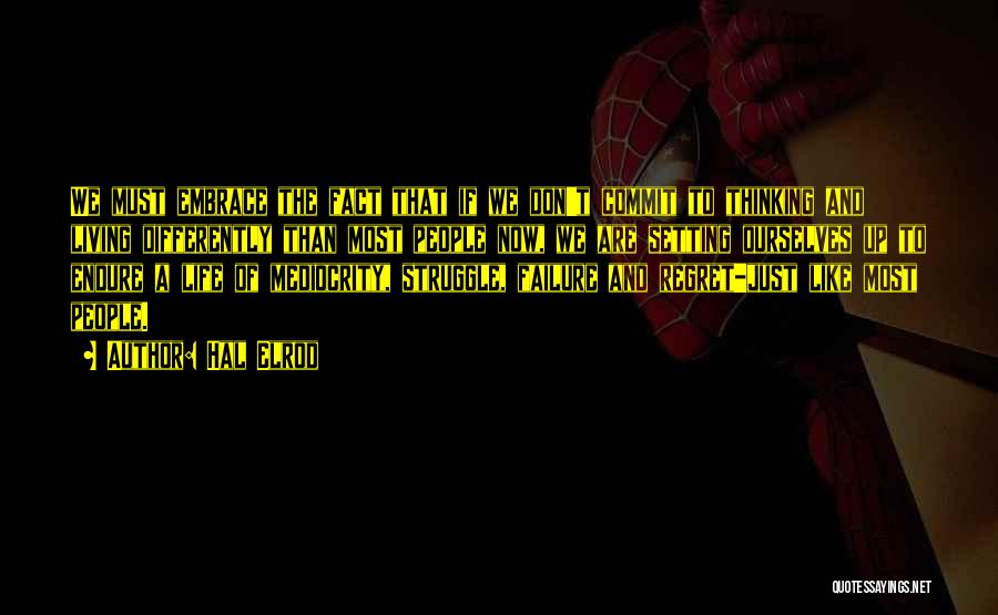 Hal Elrod Quotes: We Must Embrace The Fact That If We Don't Commit To Thinking And Living Differently Than Most People Now, We