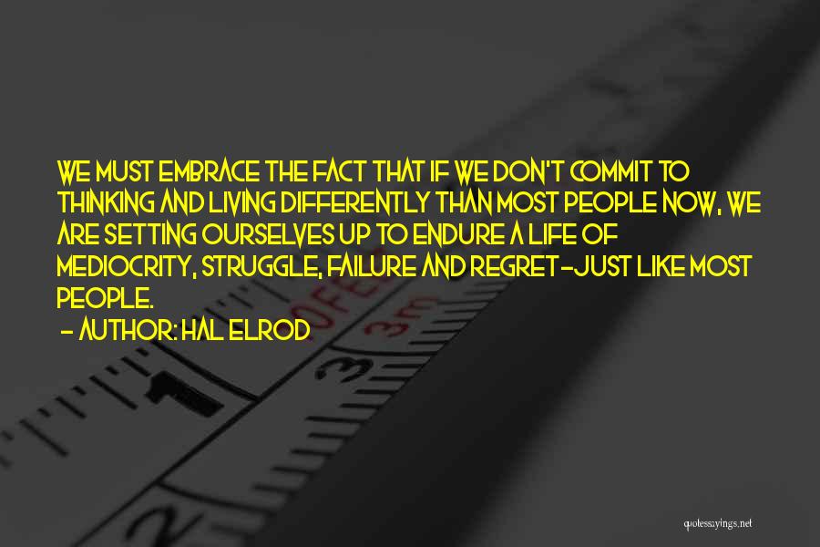 Hal Elrod Quotes: We Must Embrace The Fact That If We Don't Commit To Thinking And Living Differently Than Most People Now, We