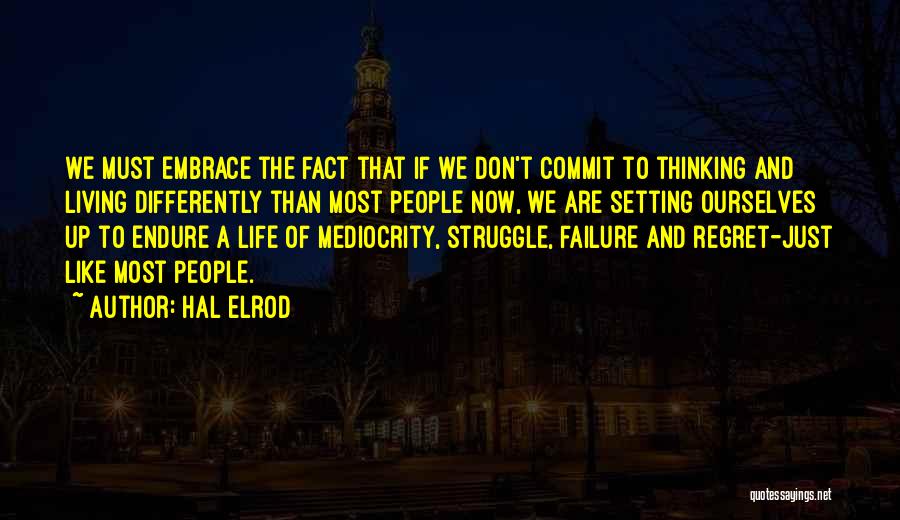 Hal Elrod Quotes: We Must Embrace The Fact That If We Don't Commit To Thinking And Living Differently Than Most People Now, We