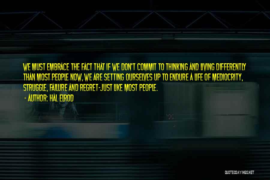 Hal Elrod Quotes: We Must Embrace The Fact That If We Don't Commit To Thinking And Living Differently Than Most People Now, We