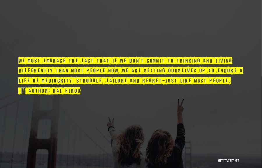 Hal Elrod Quotes: We Must Embrace The Fact That If We Don't Commit To Thinking And Living Differently Than Most People Now, We