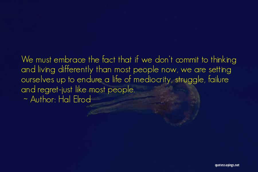 Hal Elrod Quotes: We Must Embrace The Fact That If We Don't Commit To Thinking And Living Differently Than Most People Now, We