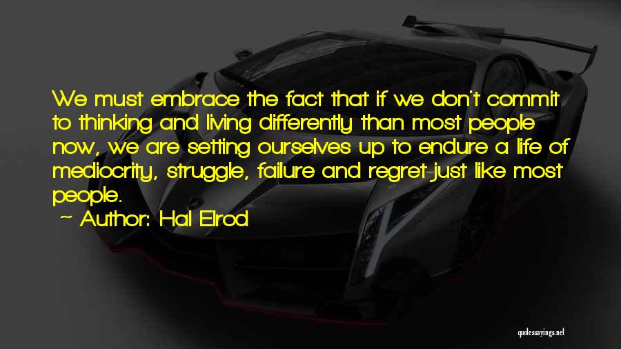 Hal Elrod Quotes: We Must Embrace The Fact That If We Don't Commit To Thinking And Living Differently Than Most People Now, We