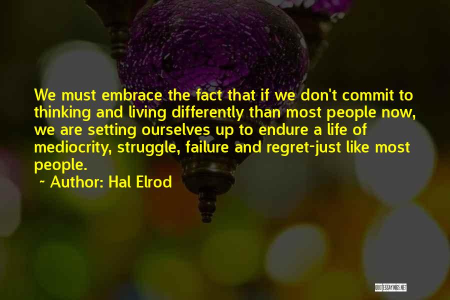 Hal Elrod Quotes: We Must Embrace The Fact That If We Don't Commit To Thinking And Living Differently Than Most People Now, We