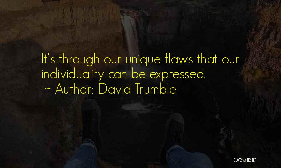 David Trumble Quotes: It's Through Our Unique Flaws That Our Individuality Can Be Expressed.