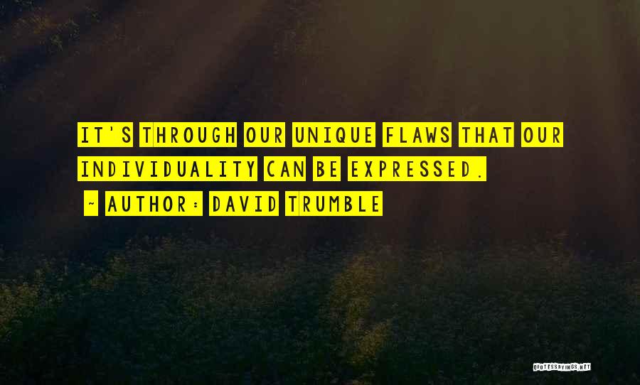 David Trumble Quotes: It's Through Our Unique Flaws That Our Individuality Can Be Expressed.