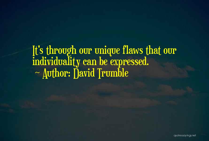 David Trumble Quotes: It's Through Our Unique Flaws That Our Individuality Can Be Expressed.