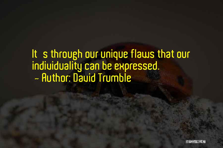 David Trumble Quotes: It's Through Our Unique Flaws That Our Individuality Can Be Expressed.