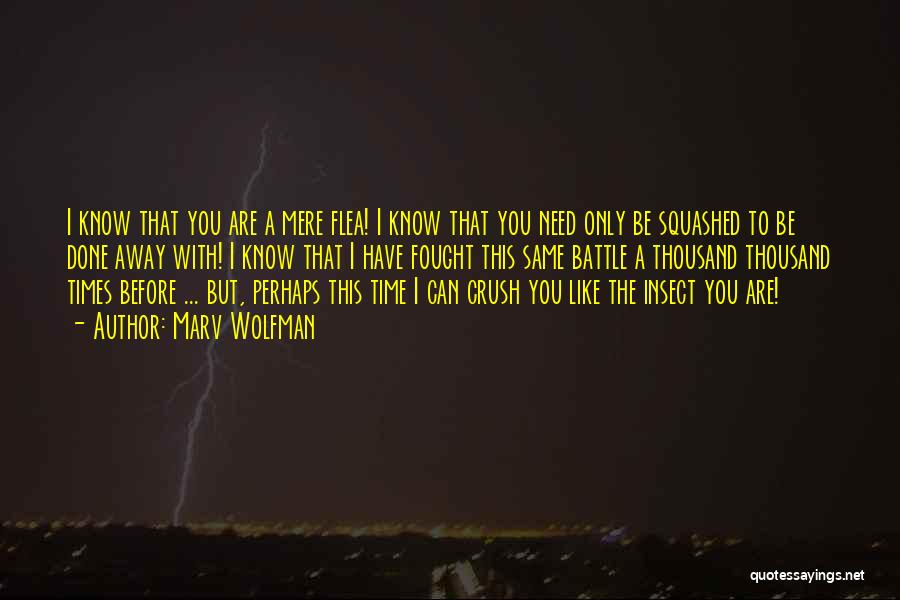 Marv Wolfman Quotes: I Know That You Are A Mere Flea! I Know That You Need Only Be Squashed To Be Done Away